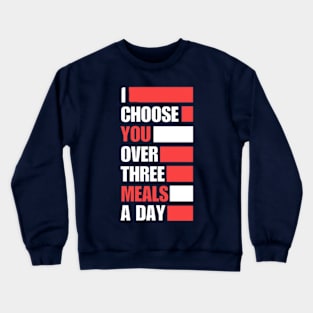 I Choose You Over Three Meals A Day Crewneck Sweatshirt